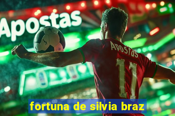 fortuna de silvia braz